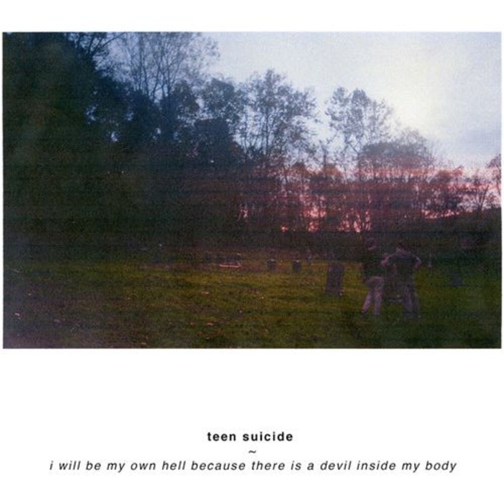 Teen Suicide - I Will Be My Own Hell Because There Is A Devil Inside My Body
